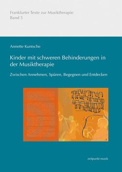 Kinder mit schweren Behinderungen in der Musiktherapie von Kuntsche,  Annette