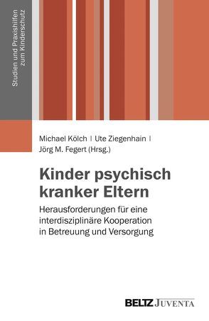 Kinder psychisch kranker Eltern von Fegert,  Jörg M, Kölch,  Michael, Ziegenhain,  Ute