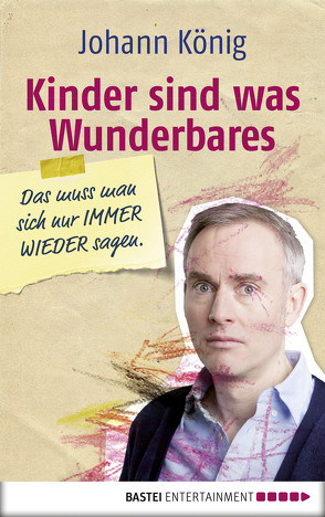 Kinder sind was Wunderbares, das muss man sich nur IMMER WIEDER sagen von König,  Johann