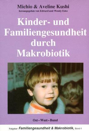 Kinder- und Familiengesundheit durch Makrobiotik von Kushi,  Aveline, Kushi,  Michio, Seidl,  Monika