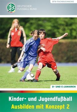 Kinder- und Jugendfußball – Ausbilden mit Konzept 2 von Daniel,  Jörg, Peter,  Kathrin, Vieth,  Norbert