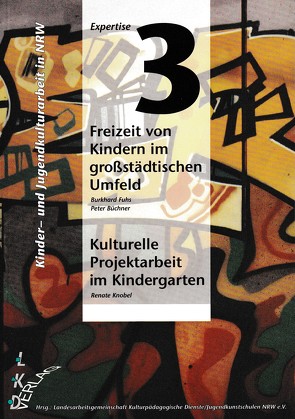 Kinder- und Jugendkulturarbeit in NRW. Expertise / Freizeit von Kindern im grossstädtischen Umfeld von Büchner,  Peter, Fuhs,  Burkhard