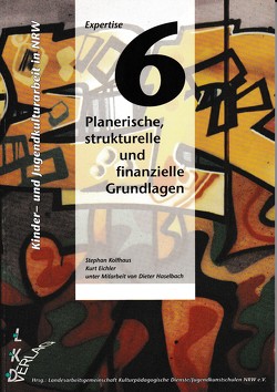 Kinder- und Jugendkulturarbeit in NRW. Expertise / Planerische, strukturelle und finanzielle Grundlagen von Eichler,  Kurt, Haselbach,  Dieter, Kolfhaus,  Stephan