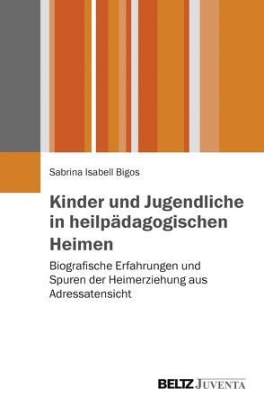 Kinder und Jugendliche in heilpädagogischen Heimen von Bigos,  Sabrina Isabell