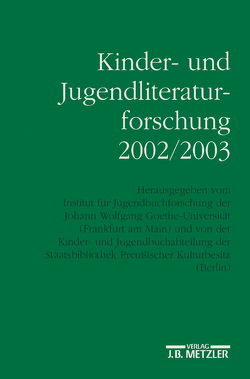 Kinder- und Jugendliteraturforschung 2002/2003 von Dolle-Weinkauff,  Bernd, Ewers,  Hans-Heino, Institut für Jugendbuchforschung der Johann Wolfgang Goethe-Universität (Frankfurt am Main), Kinder- und Jugendbuchabteilung der Staatsbibliothek Preußischer Kulturbesitz (Berlin), Nassen,  Ulrich, Pohlmann,  Carola, Richter,  Karin, Steinlein,  Rüdiger