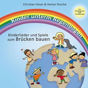 Kinder unterm Regenbogen – Neue Kinderlieder zum Brücken bauen von Hüser,  Christian, Rusche,  Heiner