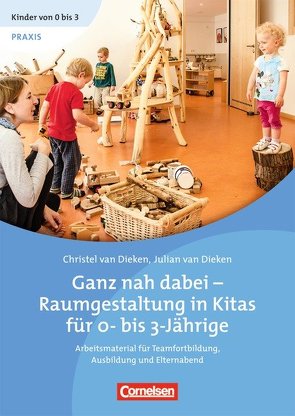 Kinder von 0 bis 3 – Film / Ganz nah dabei – Raumgestaltung in Kitas für 0- bis 3-Jährige (2. Auflage) von Bodenburg,  Inga, Dieken,  Christel van, Dieken,  Julian van, Wehrmann,  Ilse