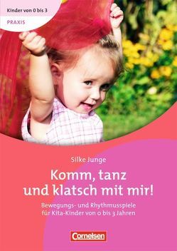 Kinder von 0 bis 3 – Praxis / Komm, tanz und klatsch mit mir! von Bodenburg,  Inga, Junge,  Silke, Wehrmann,  Ilse