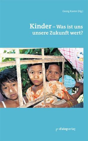 Kinder – was ist uns unsere Zukunft wert? von Altenhofen,  Miriam, Bergmann,  Wolfgang, Claessens,  J. Georg, Eichholz,  Reinald, Kaster,  Georg, Maurer,  Mechtild, Mehari,  Senait G, Pries,  Ludger, Roller,  Dietmar, Schneider,  Nikolaus, Schwab,  Jürgen, Siggelkow,  Bernd