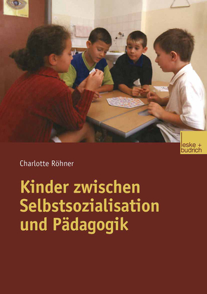 Kinder zwischen Selbstsozialisation und Pädagogik von Röhner,  Charlotte