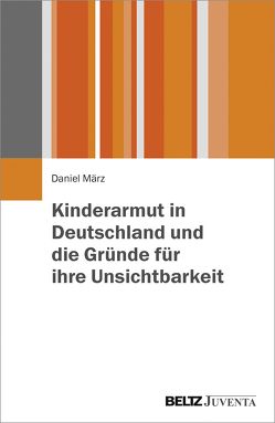 Kinderarmut in Deutschland und die Gründe für ihre Unsichtbarkeit von März,  Daniel, Reuter,  Julia Kinderarmut in Deutschland und die Gründe für ihre Unsichtbarkeit von März,  Daniel, Reuter,  Julia