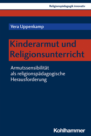 Kinderarmut und Religionsunterricht von Burrichter,  Rita, Grümme,  Bernhard, Mendl,  Hans, Pirner,  Manfred L., Rothgangel,  Martin, Schlag,  Thomas, Uppenkamp,  Vera