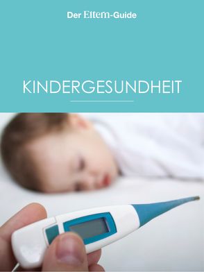 Kindergesundheit (ELTERN Guide) von Arens,  Ulla, Blieffert,  Ulrike, Bröder,  Sebastian, Grüneberg,  Sabine, Huber,  Isabella, Koch,  Bettina, Lang,  Barbara, Lotz,  Sabine, Maus,  Sabine, Mei,  Meike