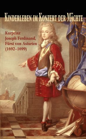 Kinderleben im Konzert der Mächte. Kurprinz Joseph Ferdinand (1692-1699), Fürst von Asturien von Immler,  Gerhard, Scherr,  Laura, Weinberger,  Elisabeth