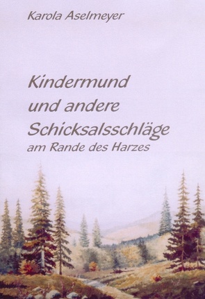 Kindermund und andere Schicksalsschläge am Rande des Harzes von Aselmeyer,  Karola