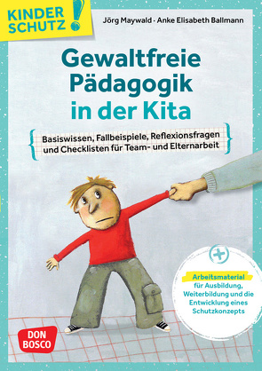 Kinderschutz: Gewaltfreie Pädagogik in der Kita von Ballmann,  Anke Elisabeth, Maywald,  Jörg, Olten,  Manuela