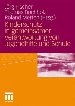 Kinderschutz in gemeinsamer Verantwortung von Jugendhilfe und Schule von Buchholz,  Thomas, Fischer,  Jörg, Merten,  Roland