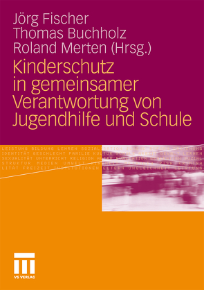 Kinderschutz in gemeinsamer Verantwortung von Jugendhilfe und Schule von Buchholz,  Thomas, Fischer,  Jörg, Merten,  Roland