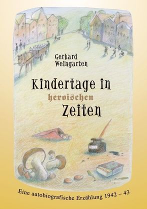 Kindertage in heroischen Zeiten von Weingarten,  Gerhard