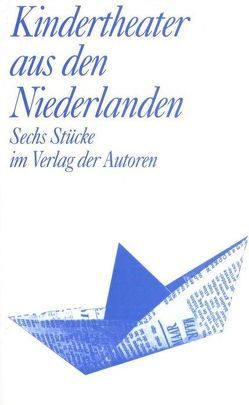 Kindertheater aus den Niederlanden von Bont,  Ad de, Lohuizen,  Suzanne van, Mol,  Pauline, Neuhaus,  Jochen, Podt,  George, Roel,  Adam, Schmidt,  Dagmar, The,  Monika, Verburg,  Heleen, Wessels,  Uwe