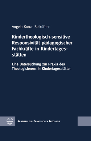 Kindertheologisch-sensitive Responsivität pädagogischer Fachkräfte in Kindertagesstätten von Kunze-Beiküfner,  Angela