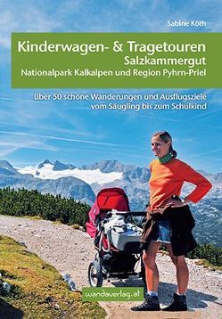 Kinderwagen- und Tragetouren Salzkammergut, Nationalpark Kalkalpen und Region Pyhrn-Priel von Göllner-Kampel,  Elisabeth, Köth,  Sabine