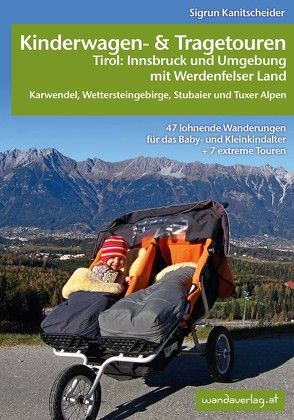 Kinderwagen-und Tragetouren Tirol: Innsbruck und Umgebung mit Werdenfelser Land Karwendel, Wettersteingebirge, Stubaier und Tuxer Alpen von Göllner-Kampel,  Elisabeth, Kanitscheider,  Sigrun