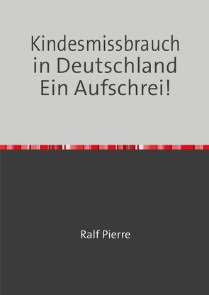 Kindesmissbrauch in Deutschland Ein Aufschrei 1. Band von Pierre,  Ralf