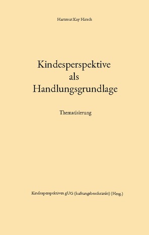 Kindesperspektive als Handlungsgrundlage von Hirsch,  Hartmut Kay, Stuttgart,  Kindesperspektiven gUG (haftungsbeschränkt)