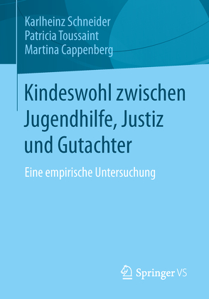 Kindeswohl zwischen Jugendhilfe, Justiz und Gutachter von Cappenberg,  Martina, Schneider,  Karlheinz, Toussaint,  Patricia