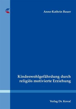 Kindeswohlgefährdung durch religiös motivierte Erziehung von Bauer,  Anne-Kathrin