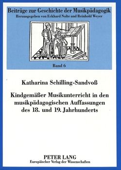 Kindgemäßer Musikunterricht in den musikpädagogischen Auffassungen des 18. und 19. Jahrhunderts von Schilling-Sandvoss,  Katharina