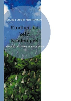 Kindheit ist kein Kinderspiel von Hartmann,  Anke, Schulze,  Claudia J.