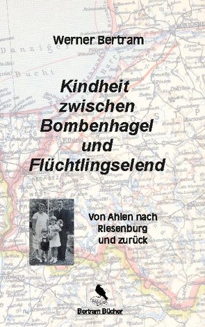 Kindheit zwischen Bombenhagel und Flüchtlingselend von Bertram,  Dirk, Bertram,  Werner