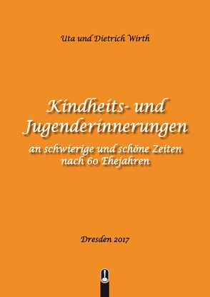 Kindheits- und Jugenderinnerungen von Wirth,  Dietrich O., Wirth,  Uta