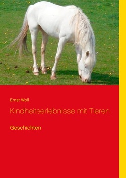 Kindheitserlebnisse mit Tieren von Woll,  Ernst