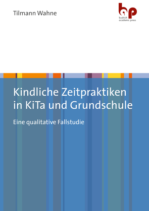 Kindliche Zeitpraktiken in KiTa und Grundschule von Wahne,  Tilmann