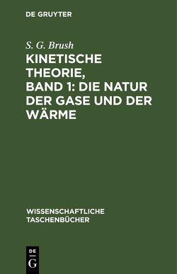 Kinetische Theorie, Band 1: Die Natur der Gase und der Wärme von Brush,  S. G.