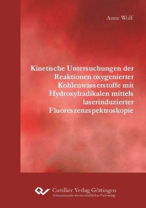 Kinetische Untersuchungen der Reaktionen oxygenierter Kohlenwasserstoffe mit Hydroxylradikalen mittels laserinduzierter Fluoreszenzspektroskopie von Wolf,  Anne