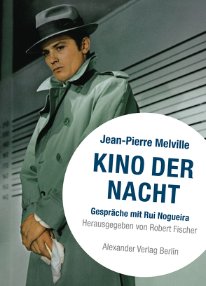 Kino der Nacht – Gespräche mit Jean-Pierre Melville von Fischer,  Robert, Labro,  Philippe, Melville,  Jean-Pierre, Nogueira,  Rui, Schlöndorff,  Volker