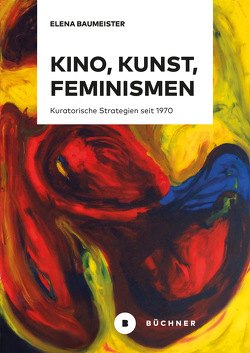 Kino, Kunst, Feminismen von Baumeister,  Elena