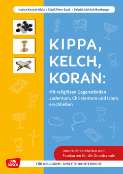 Kippa Kelch Koran: Mit religiösen Gegenständen Judentum, Christentum und Islam erschließen von Kamcili-Yildiz,  Naciye, Sajak,  Clauß Peter, Schlick-Bamberger,  Gabriela