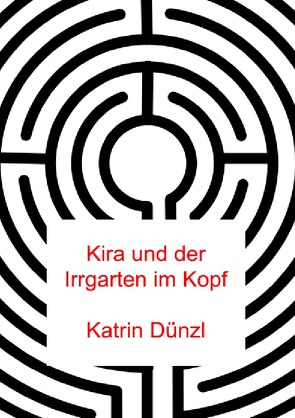 Kira und der Irrgarten im Kopf von Dünzl,  Katrin