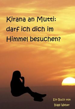 Kirana an Mutti: darf ich dich im Himmel besuchen? von Weber,  Biggi