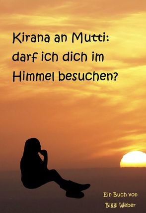 Kirana an Mutti: darf ich dich im Himmel besuchen? von Weber,  Biggi