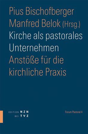 Kirche als pastorales Unternehmen von Belok,  Manfred, Bischofberger,  Pius