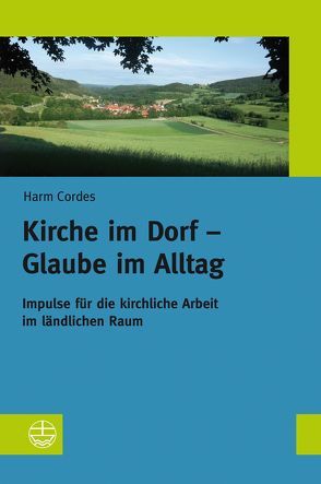 Kirche im Dorf – Glaube im Alltag von Cordes,  Harm