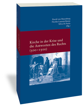 Kirche in der Krise und die Antworten des Rechts (500-1500) von Di Paolo,  Silvia, Laurent-Bonne,  Nicolas, von Mayenburg,  David