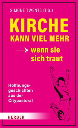 Kirche kann viel mehr – wenn sie sich traut von Blanco,  Iñaki, Kowalski,  Paul, Kräling,  Marieke, Leitschuh,  Kerstin, Plociennik,  Claudia, Twents,  Simone, Wahl,  Bernadette