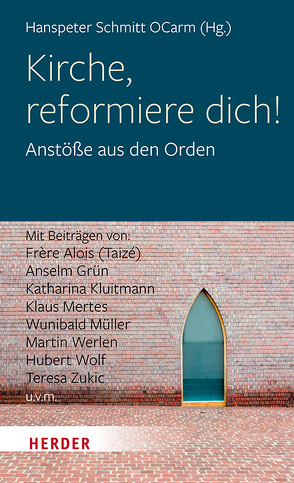 Kirche, reformiere dich! von Alois (Frère), Engel,  Ulrich, Ganz,  Katharina, Grün,  Anselm, Heyes,  Zacharias, Kluitmann,  Katharina, Kürpick,  Edith, Lintner,  Martin M., Mertes,  Klaus, Müller,  Wunibald, Pucher,  Ruth, Schmitt,  Hanspeter, Tatschmurat,  Carmen, Weber,  Franz, Werlen,  Martin, Wolf,  Hubert, Zinkl,  Gabriela, Zukic,  Teresa